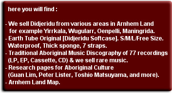   here you will find :

- We sell Didjeridu from various areas in Arnhem Land
   for example Yirr...